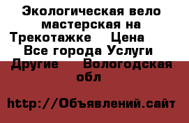 Экологическая вело мастерская на Трекотажке. › Цена ­ 10 - Все города Услуги » Другие   . Вологодская обл.